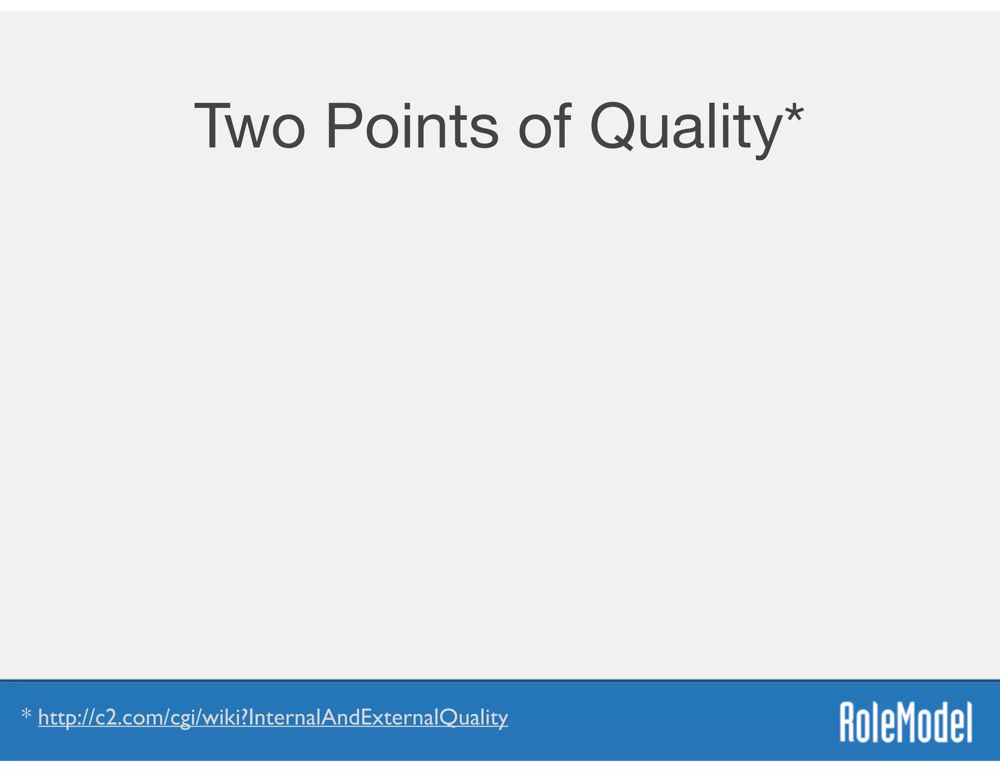 Two Points of Quality*
* http://c2.com/cgi/wiki?InternalAndExternalQuality
 