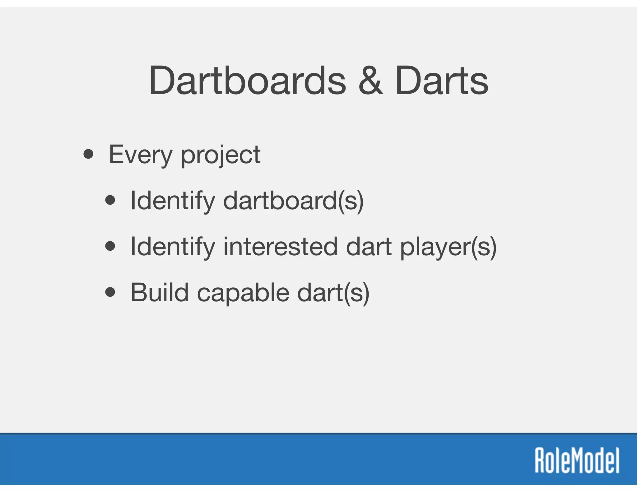 Dartboards & Darts
• Every project

• Identify dartboard(s)

• Identify interested dart player(s)

• Build capable dart(s)
 