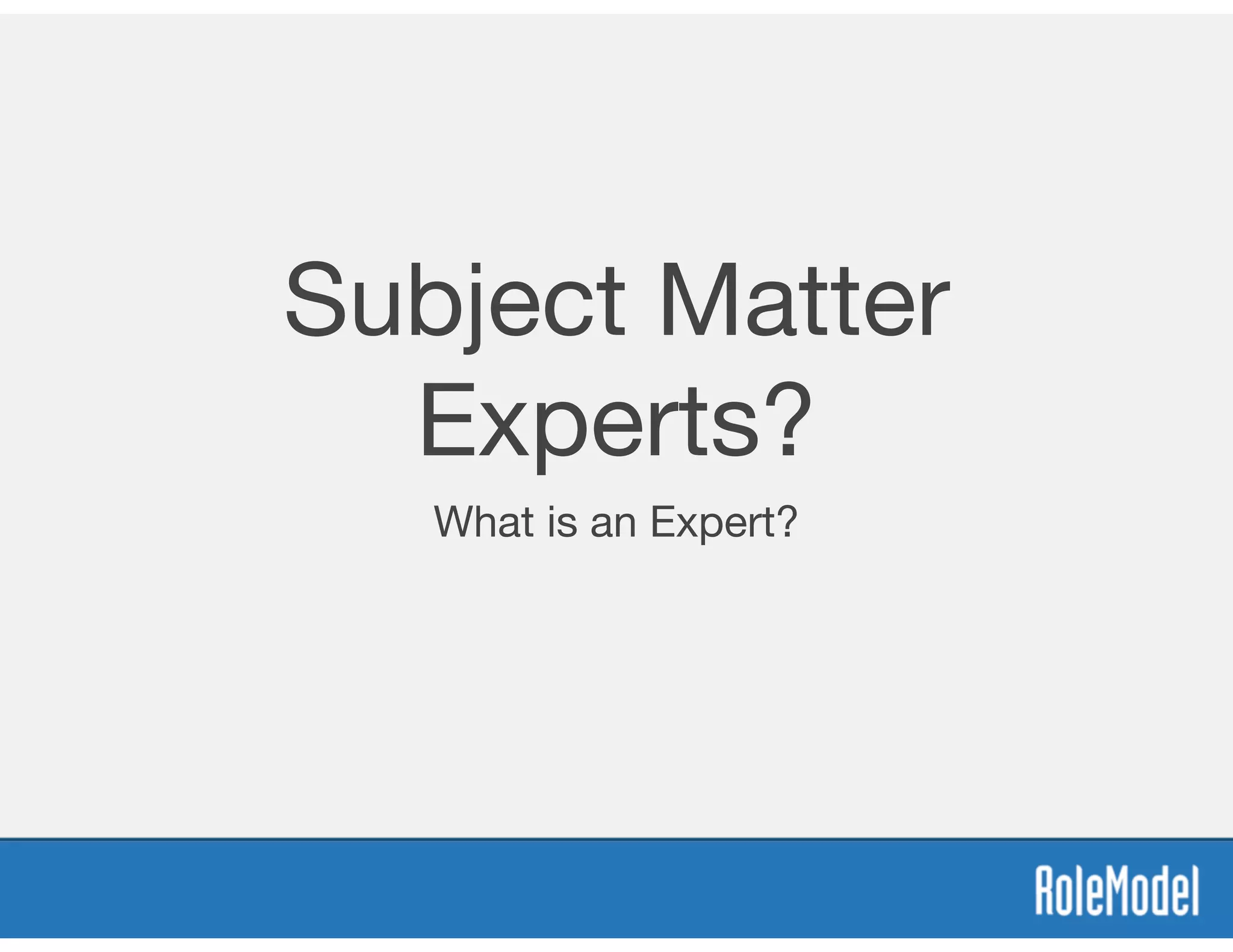 Subject Matter
Experts?
What is an Expert?
 