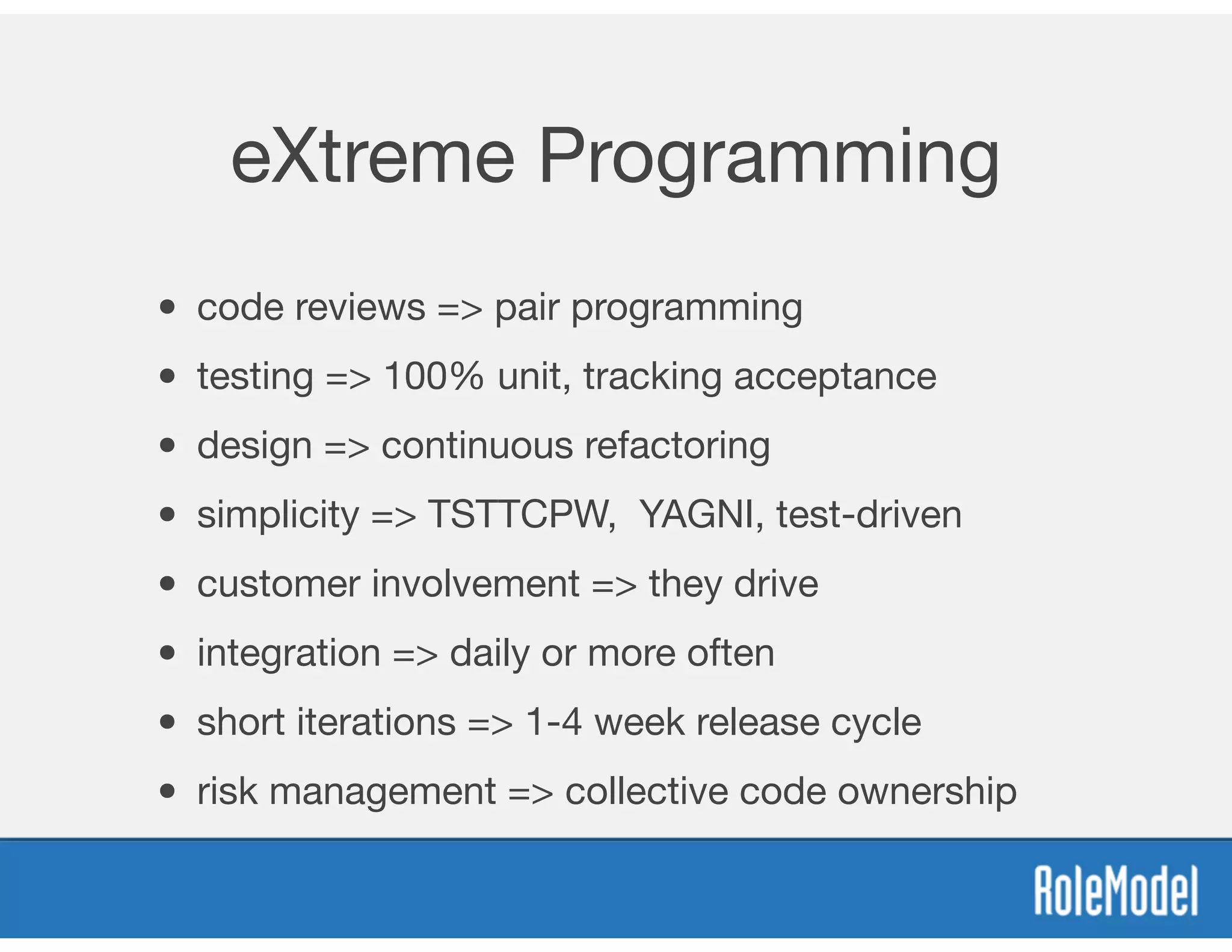 eXtreme Programming
• code reviews => pair programming

• testing => 100% unit, tracking acceptance

• design => continuous refactoring

• simplicity => TSTTCPW, YAGNI, test-driven

• customer involvement => they drive

• integration => daily or more often

• short iterations => 1-4 week release cycle

• risk management => collective code ownership
 