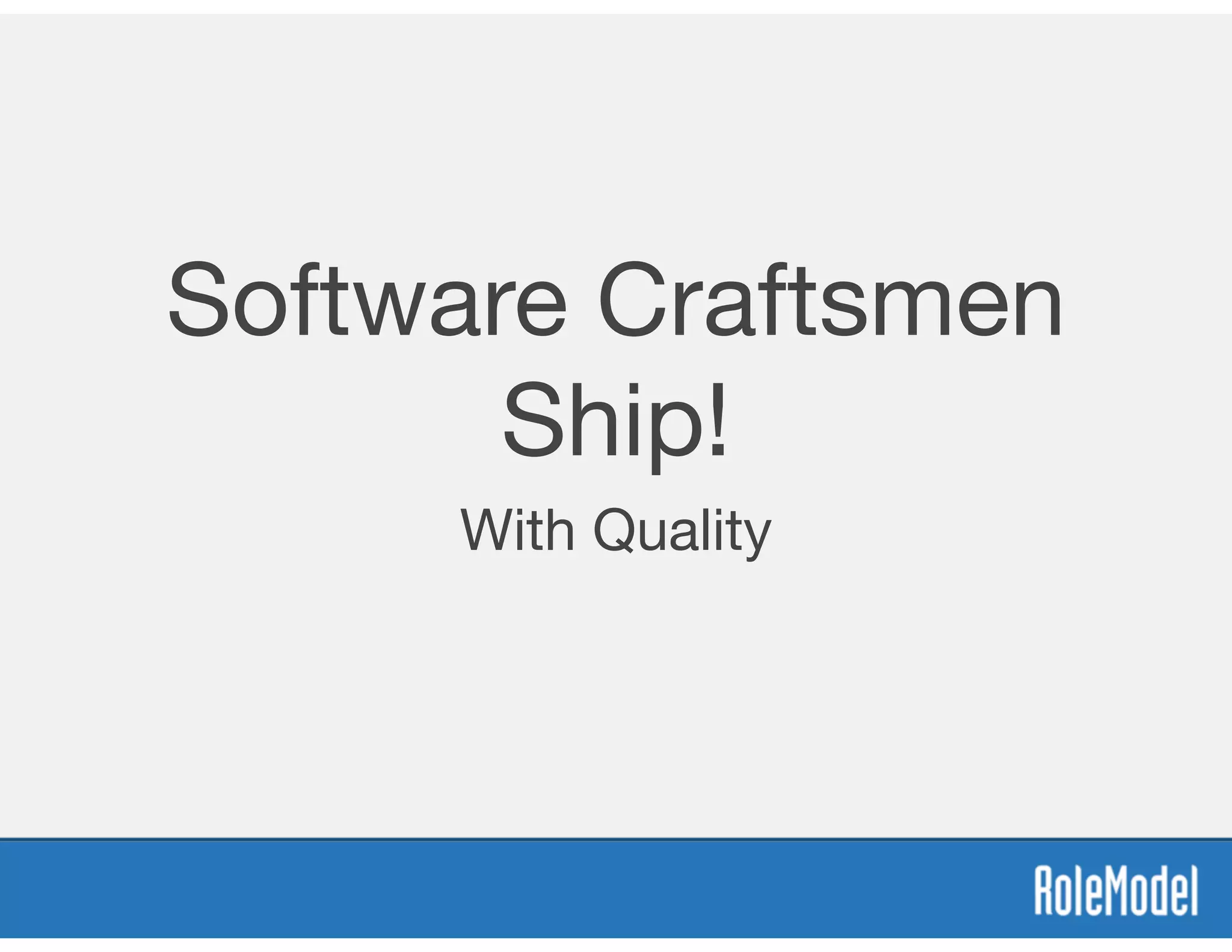 Software Craftsmen
Ship!
With Quality
 