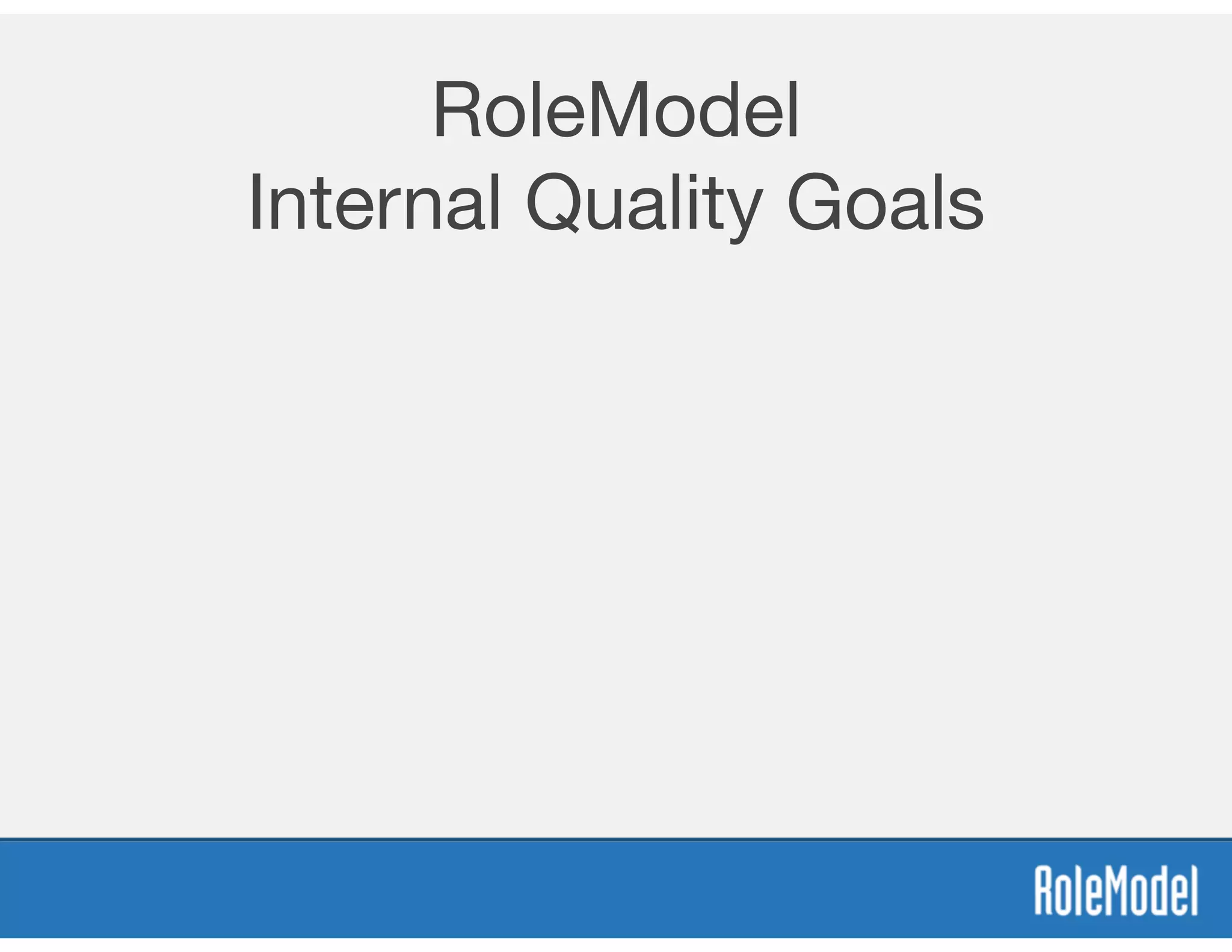 RoleModel
Internal Quality Goals
 