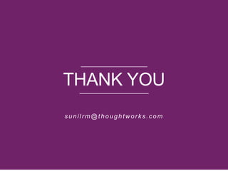 THANK YOU
sunilrm@thoughtworks.co m
 