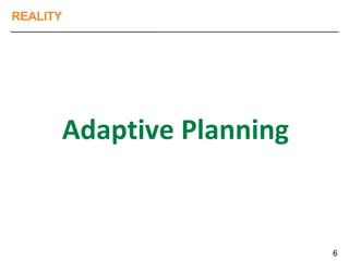 REALITY
Adaptive Planning
6
 