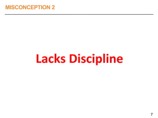 MISCONCEPTION 2
Lacks Discipline
7
 