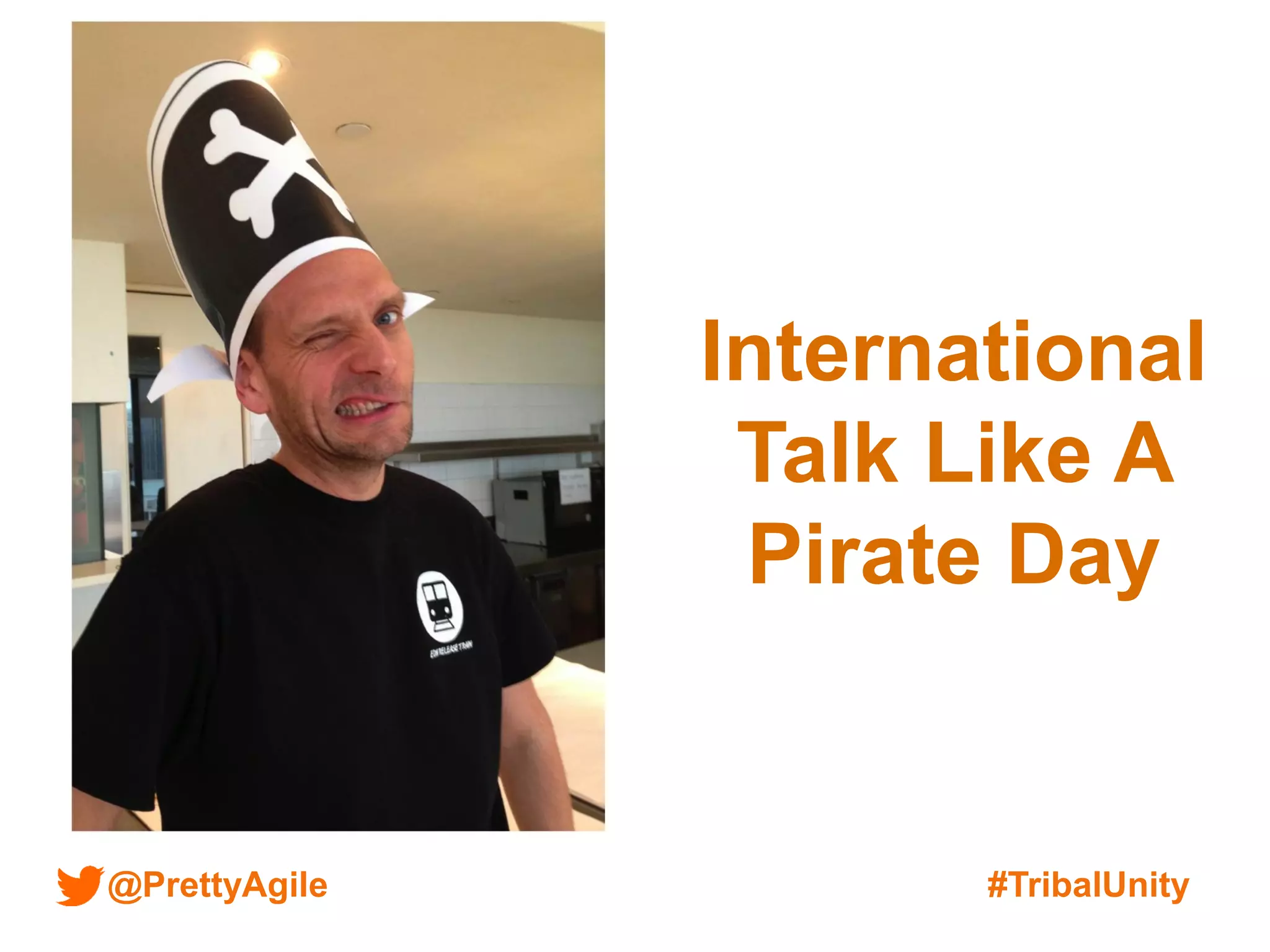 @PrettyAgile #TribalUnity
International
Talk Like A
Pirate Day
 
