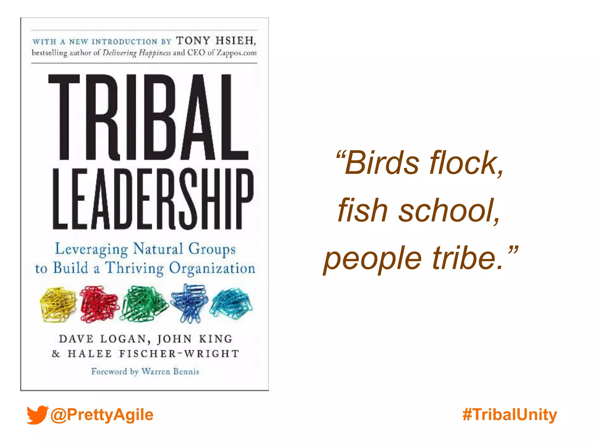 @PrettyAgile #TribalUnity
“Birds flock,
fish school,
people tribe.”
 