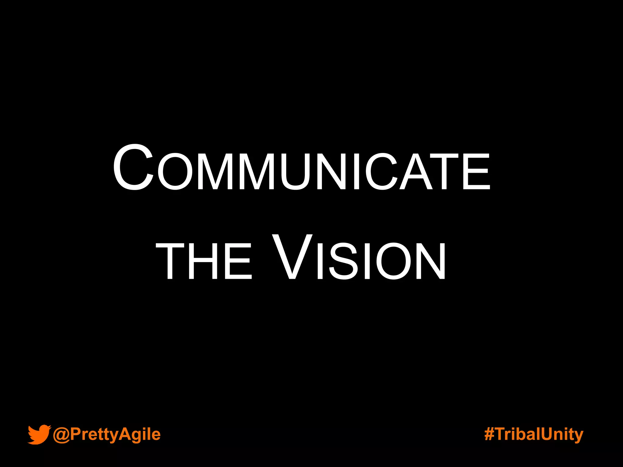 @PrettyAgile #TribalUnity
COMMUNICATE
THE VISION
 