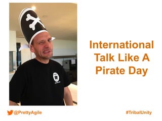 @PrettyAgile #TribalUnity
International
Talk Like A
Pirate Day
 