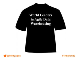 @PrettyAgile #TribalUnity
World Leaders
in Agile Data
Warehousing
 
