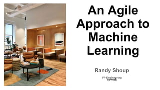 Technology
An Agile
Approach to
Machine
Learning
Randy Shoup
VP Engineering
 