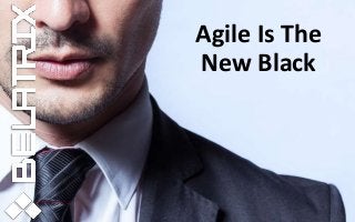 Agile Is The
New Black
 