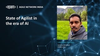 State of Agilist in
the era of AI
Lakshman Peethani
Solution Architect
EPAM India
AGILE NETWORK INDIA
 
