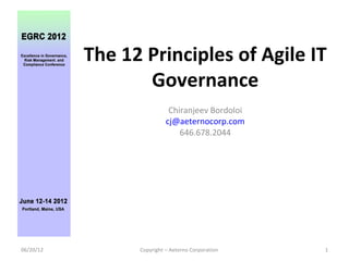 The 12 Principles of Agile IT
                  Governance
                            Chiranjeev Bordoloi
                           cj@aeternocorp.com
                               646.678.2044




06/20/12         Copyright – Aeterno Corporation   1
 