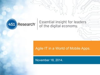 Agile IT in a World of Mobile Apps.
November 18, 2014.
 