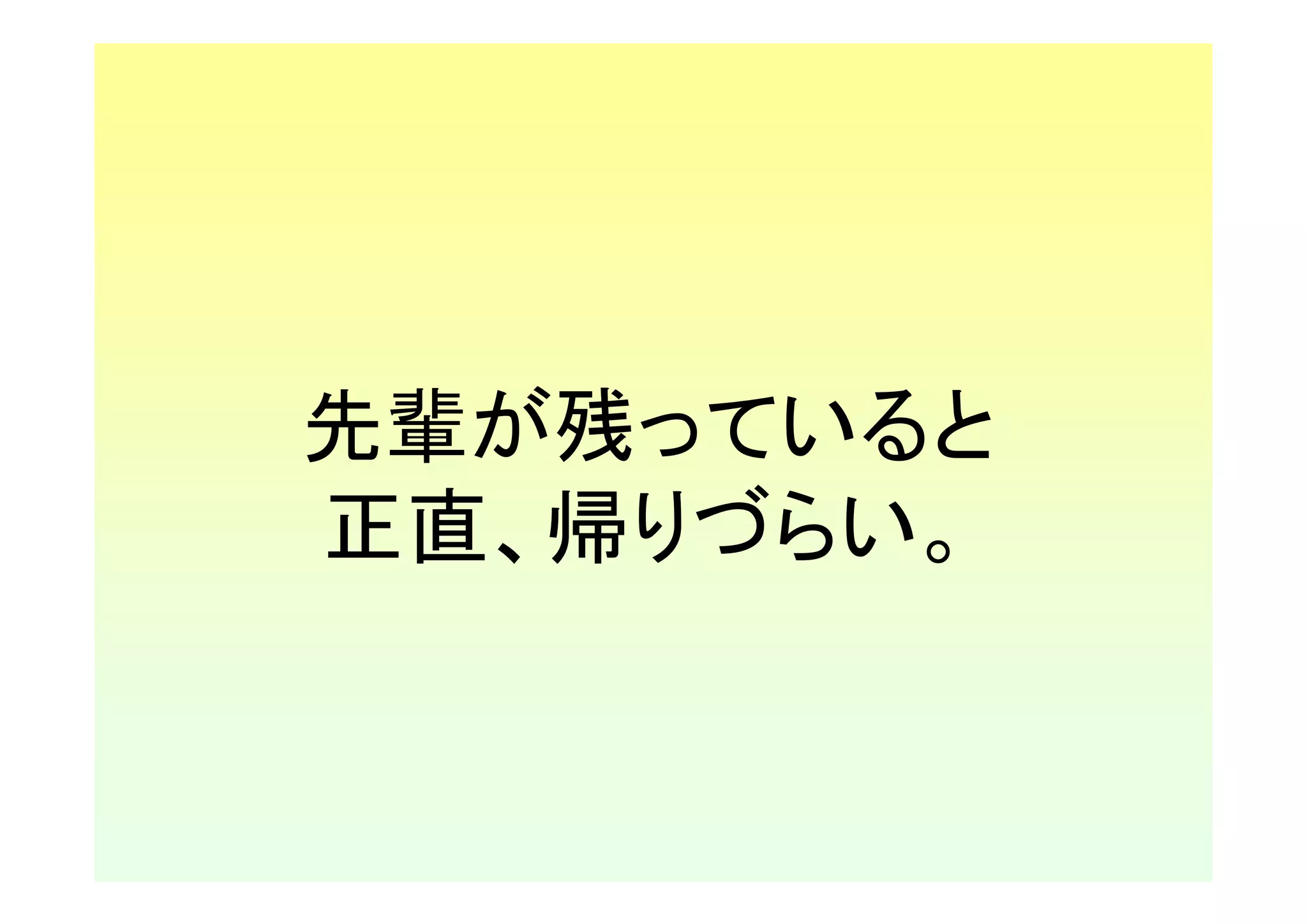 先輩が残っていると
正直、帰りづらい。
 