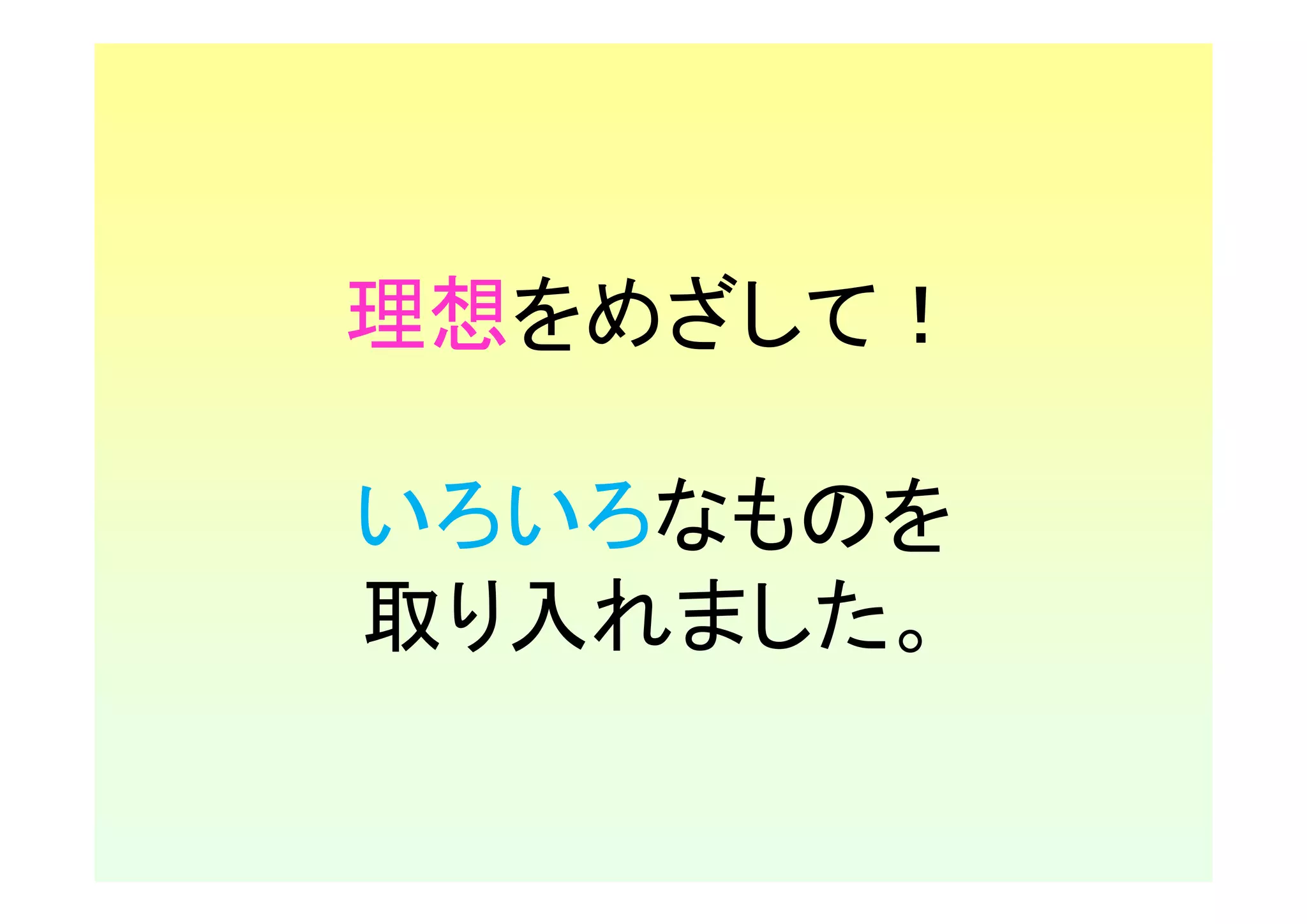 理想をめざして！

いろいろなものを
取り入れました。
 