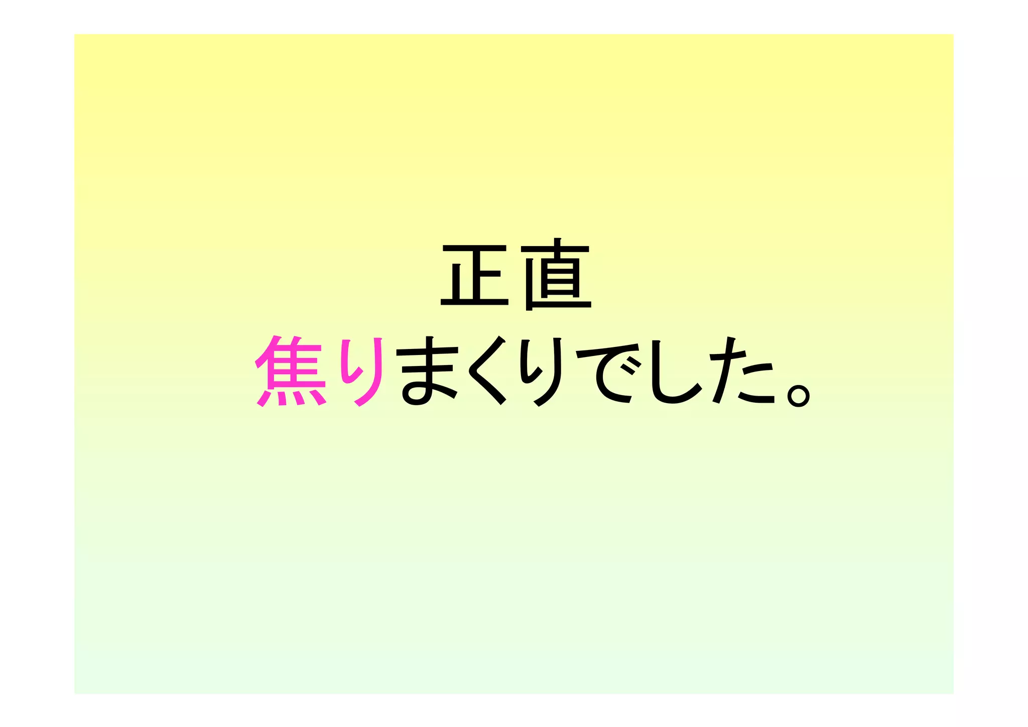 正直
焦りまくりでした。
 