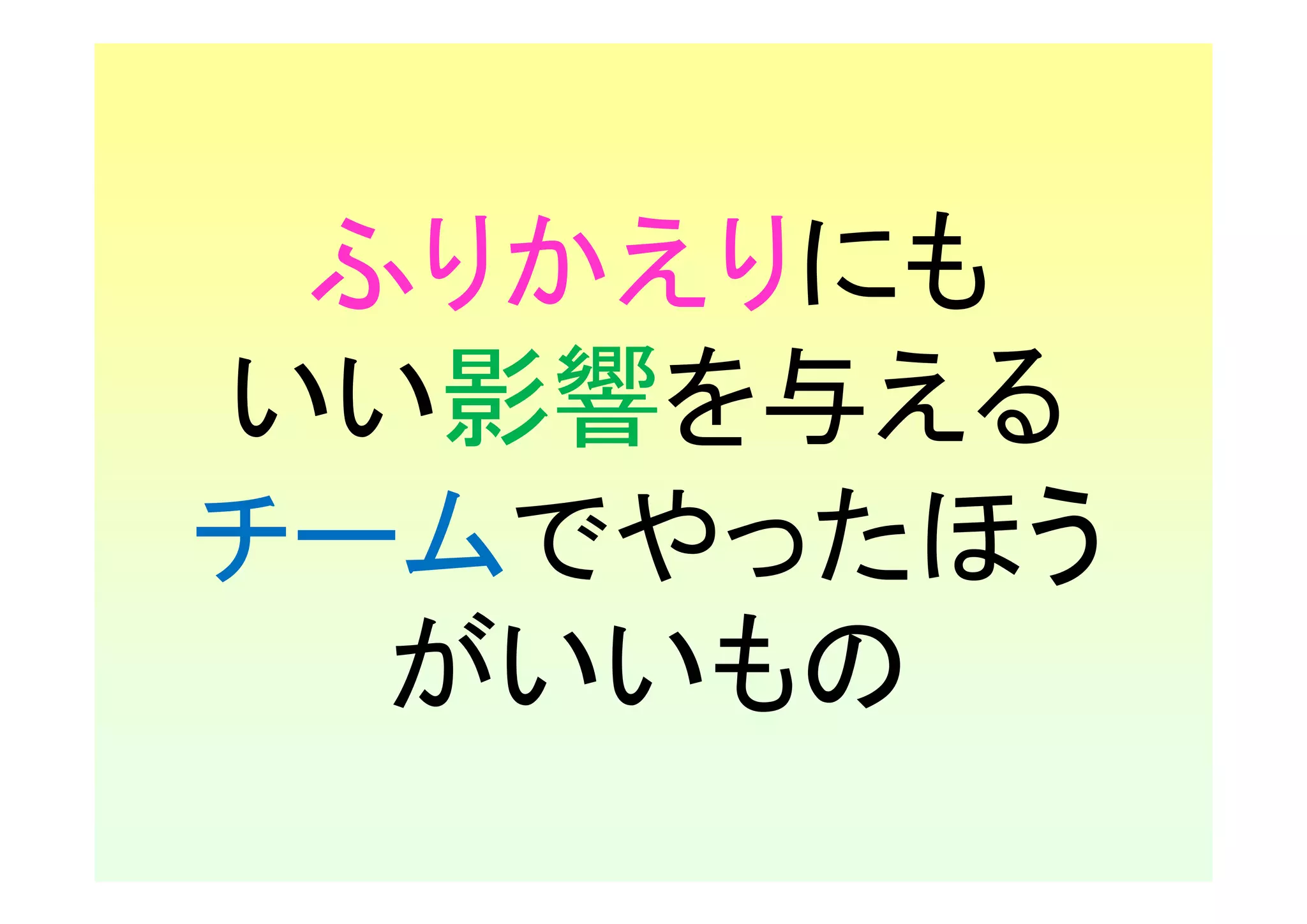 ふりかえりにも
いい影響を与える
チームでやったほう
  がいいもの
 