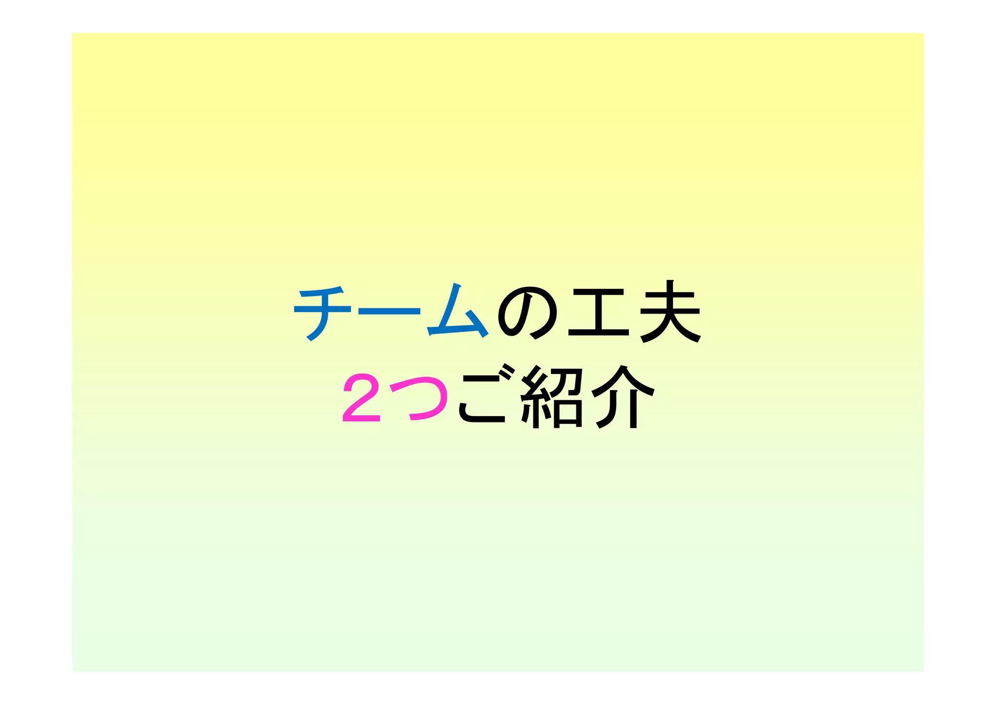 チームの工夫
 ２つご紹介
 