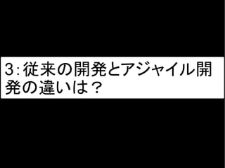 3：従来の開発とアジャイル開
発の違いは？
 