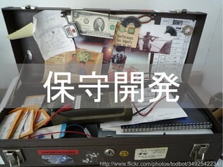 保守開発
http://www.flickr.com/photos/todbot/3492542234/
 