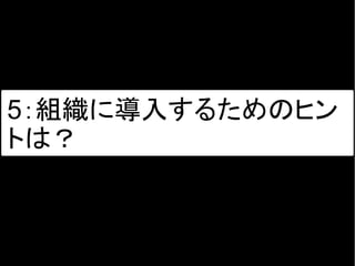 5：組織に導入するためのヒン
トは？
 