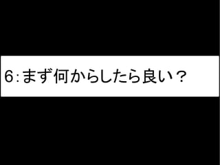 6：まず何からしたら良い？
 