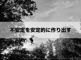 不安定を安定的に作り出す
https://www.ﬂickr.com/photos/pierreimages/10755268405
 