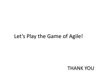 Let’s Play the Game of Agile!
THANK YOU
 