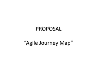 PROPOSAL
“Agile Journey Map”
 