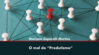 1
Agile_Jungle_2021 - MalProdutismo
SAO
O mal do “Produtismo”
Mariana Zaparolli Martins
 