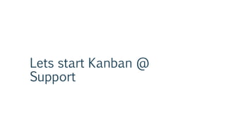 Lets start Kanban @
Support
 
