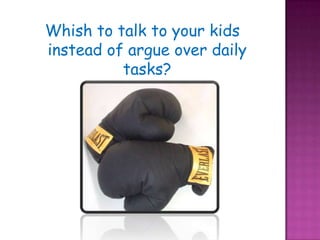 Whish to talk to your kids instead of argue over daily tasks?