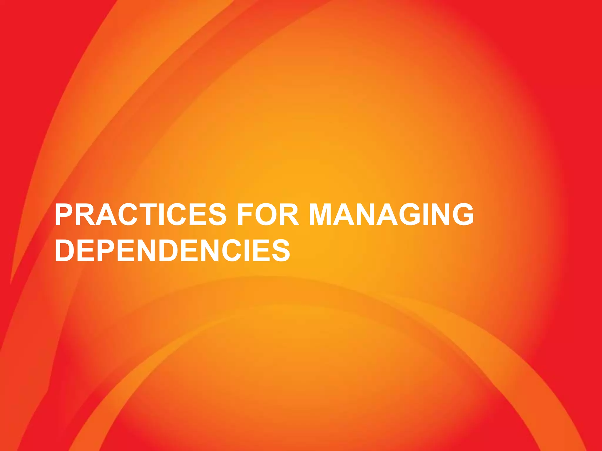 PRACTICES FOR MANAGING
DEPENDENCIES
 