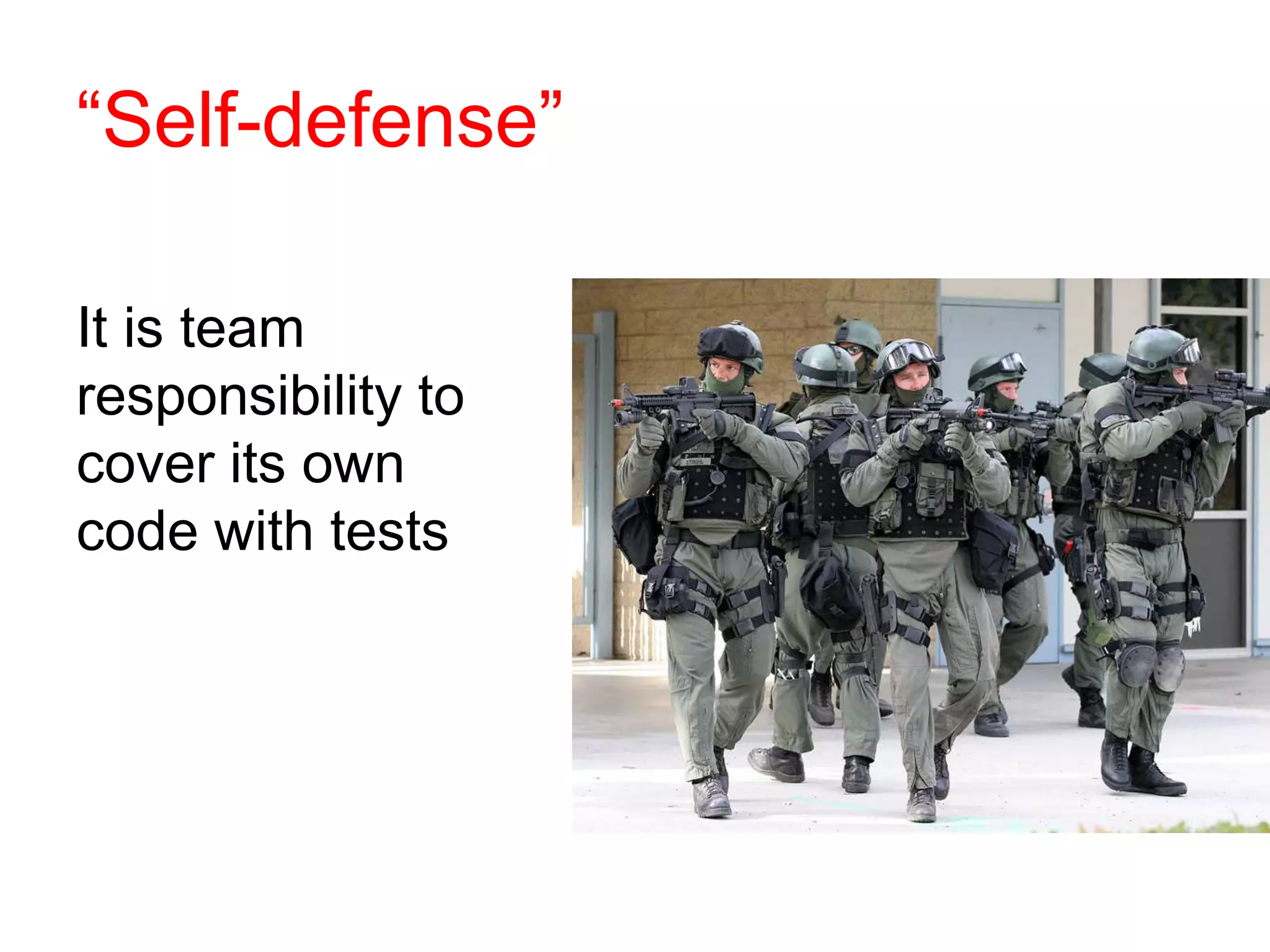 “Self-defense”
It is team
responsibility to
cover its own
code with tests
 