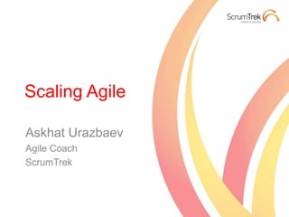 Scaling Agile
Askhat Urazbaev
Agile Coach
ScrumTrek
 
