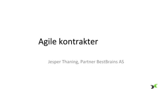 Agile	
  kontrakter	
  
	
  
Jesper	
  Thaning,	
  Partner	
  BestBrains	
  AS	
  
 