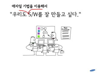 애자일 기법을 이용해서

“우리도 S/W를 잘 만들고 싶다.“
 