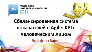 Сбалансированная система
 показателей в Agile: KPI с
  человеческим лицом
       Вольфсон Борис
 