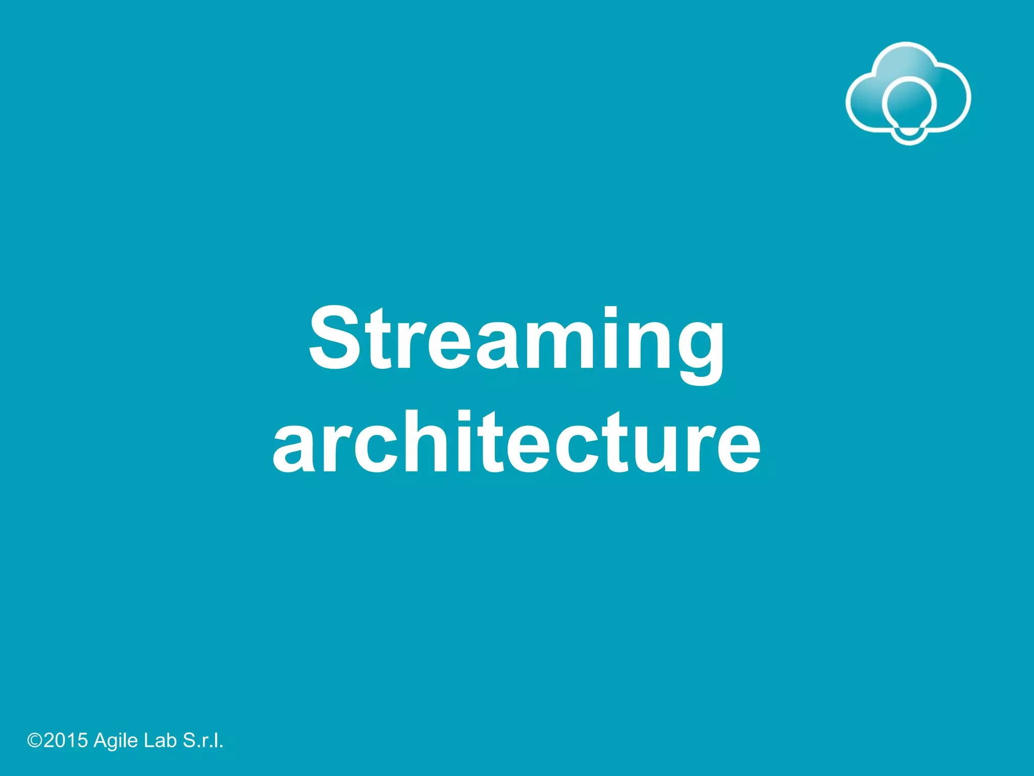 Streaming
architecture
Ⓒ2015 Agile Lab S.r.l.