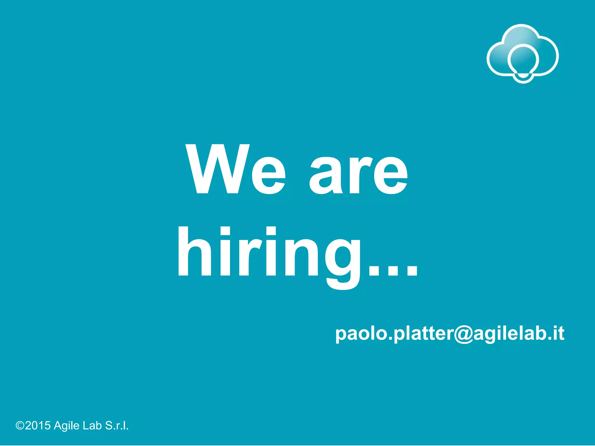 We are
hiring...
Ⓒ2015 Agile Lab S.r.l.
paolo.platter@agilelab.it
