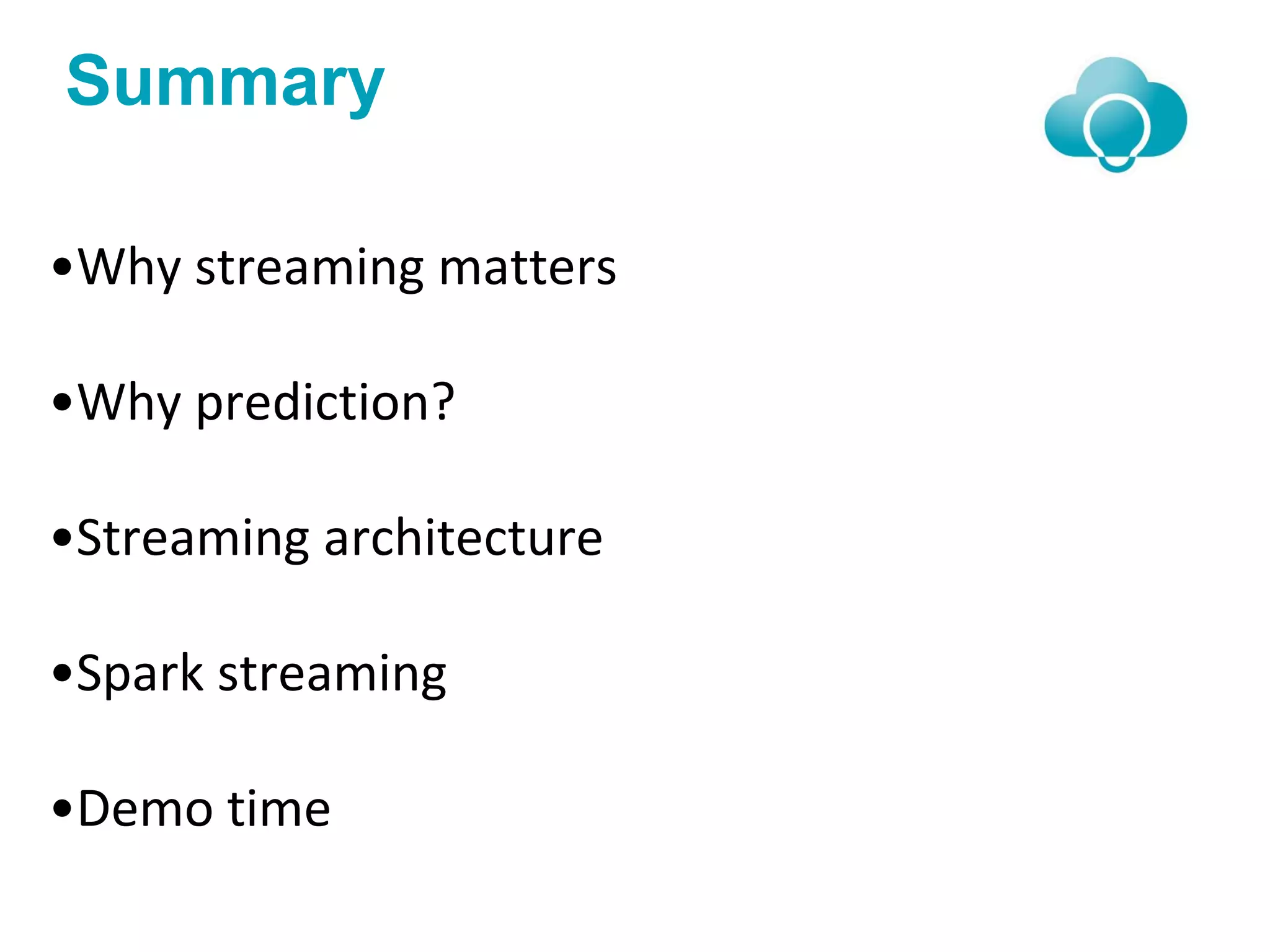 Summary
•Why streaming matters
•Why prediction?
•Streaming architecture
•Spark streaming
•Demo time