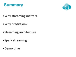 Summary
•Why streaming matters
•Why prediction?
•Streaming architecture
•Spark streaming
•Demo time