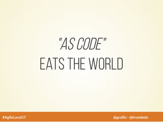 "As Code"
eats the World
#AgileLaval17 @gcollic - @hrambelo
 