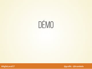 Démo
#AgileLaval17 @gcollic - @hrambelo
 