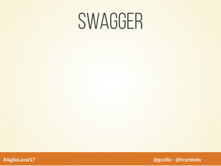 Swagger
#AgileLaval17 @gcollic - @hrambelo
 