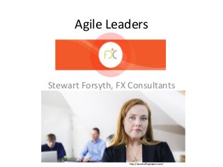 Agile Leaders
Stewart Forsyth, FX Consultants
http://www.huffingtonpost.com/
 