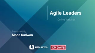 Agile Leaders
Online Webinar
Presented By:
Mona Radwan
 