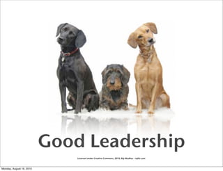 Good Leadership
                              Licensed under Creative Commons, 2010, Raj Mudhar - rajile.com



Monday, August 16, 2010
 